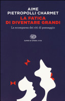 Copertina  La fatica di diventare grandi : la scomparsa dei riti di passaggio