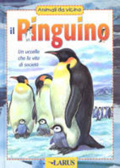 Copertina  Il pinguino : la forza del gruppo, genitori premurosi, difendersi dai nemici, cercare il cibo, corteggiare