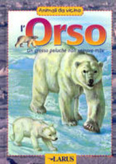 Copertina  L'orso : un'indole solitaria fra i ghiacci e nelle foreste, in letargo per partorire, una madre severa e attenta, vegetariani ma anche carnivori